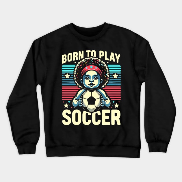 Born to Play Soccer Crewneck Sweatshirt by cyryley